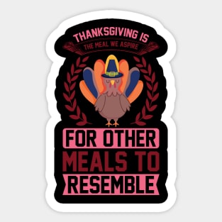 Thanksgiving Is The Meal We Aspire For Other Meals To Resemble  T Shirt For Women Men Sticker